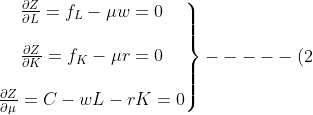 \left.\begin{matrix} \frac{\partial Z}{\partial L}=f_{L}-\mu w=0\\ \\\frac{\partial Z}{\partial K}=f_{K}-\mu r=0\\ \\\frac{\partial Z}{\partial \mu}=C-wL-rK=0\\ \end{matrix}\right\}-----(2)